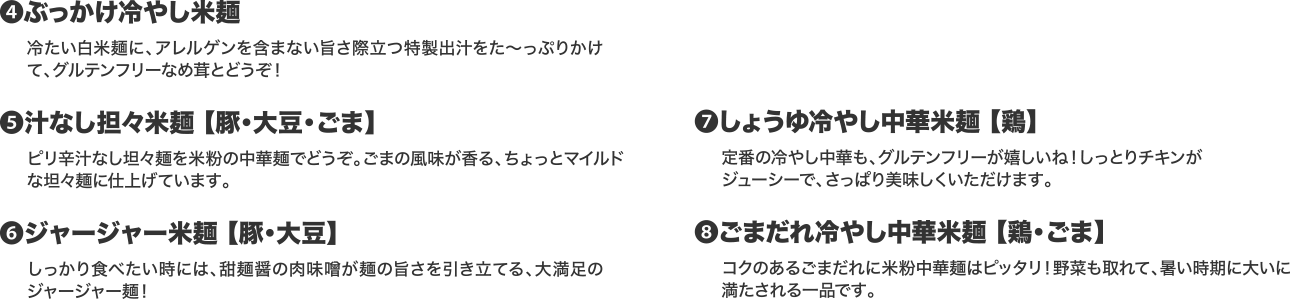 ぶっかけ冷やし米麺、汁なし担々米麺、ジャージャー米麺、しょうゆ冷やし中華米麺、ごまだれ冷やし中華米麺